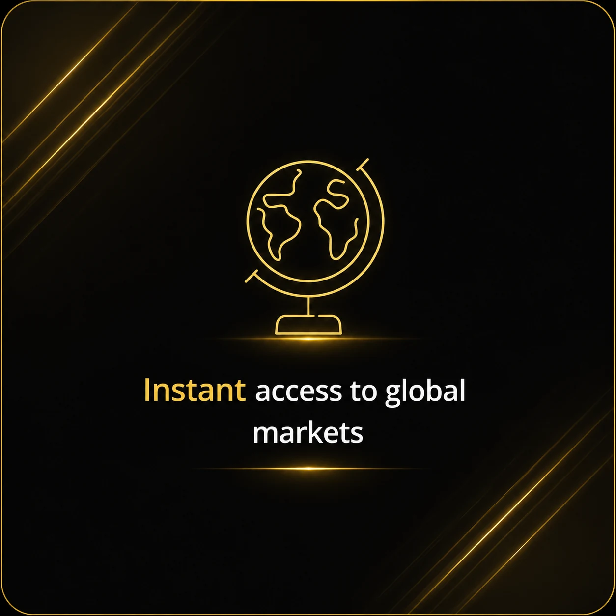 Instant access to global markets